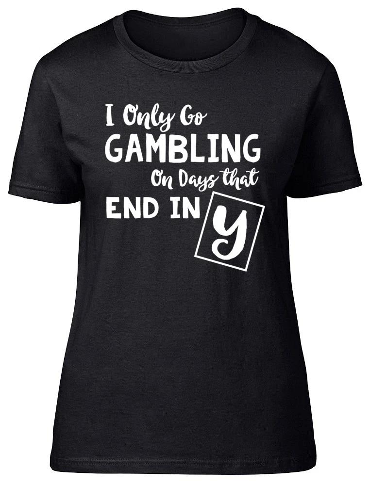 I only go Gambling on days that end in Y Ladies Womens Fitted T-Shirt Gift Tee XXXL