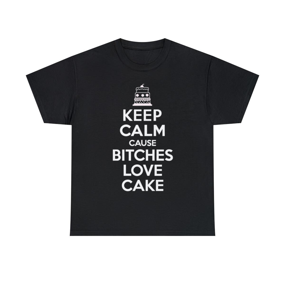 Keep Calm Cause Bitches Love Cake Birthday Sarcastic T-Shirt, Sizes S-5XL XL