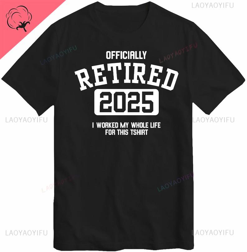 Officially Retired 2025 T Shirt Worked My Whole Life for This Men TShirt Retirement Gift for Retiring Father Dad Grandad Top