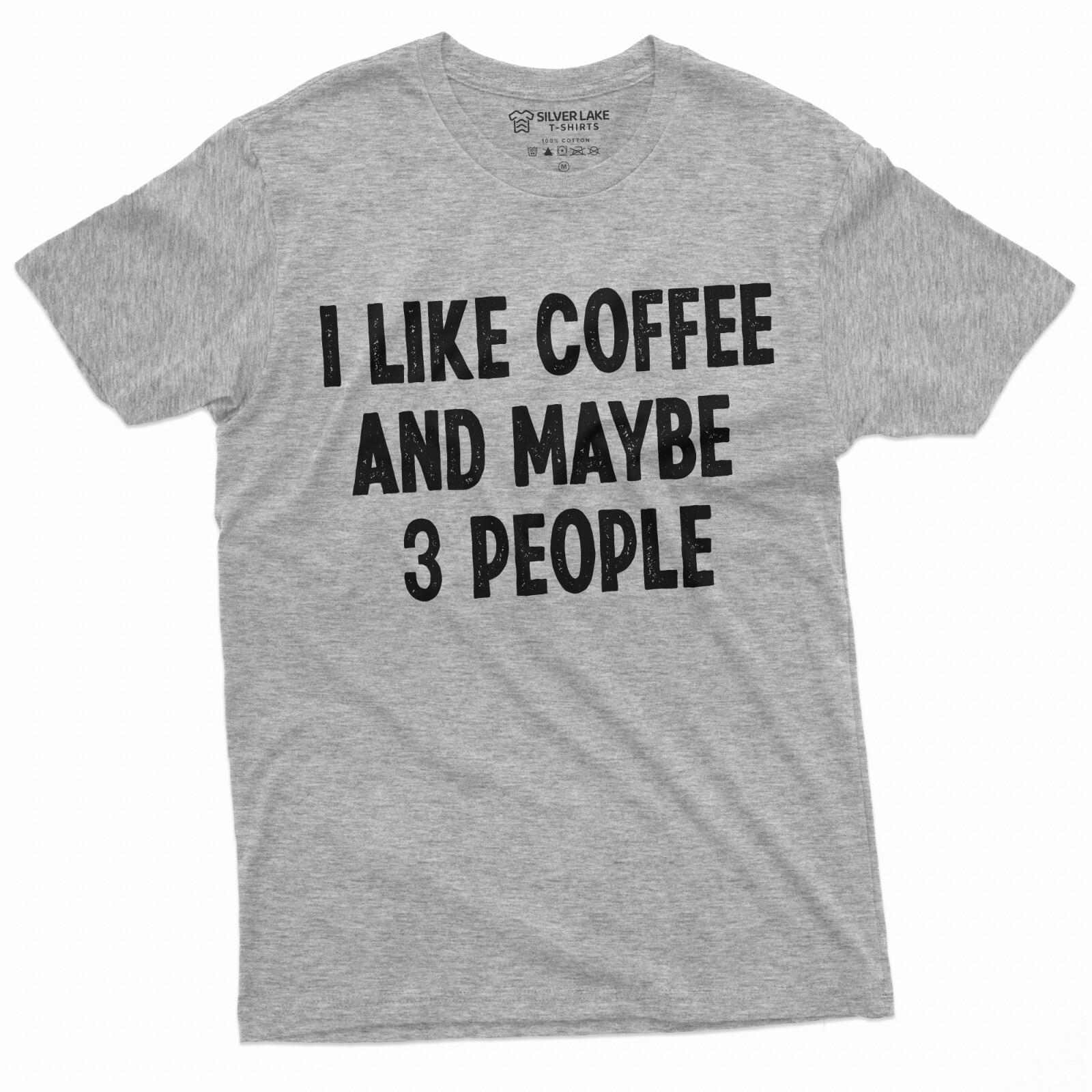 I Like Coffee And Maybe 3 People Shirt Funny Coffee Shirt Coffee Tee S