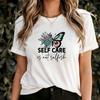 Self Care Is Not Selfish T-Shirt, Motivational Quote Tee, Mental Health Awareness Shirt, Inspirational Gift, Wellness Affirmation Top