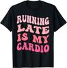 Running Late Is My Cardio Funny Sarcastic Fitness Workout T-Shirt