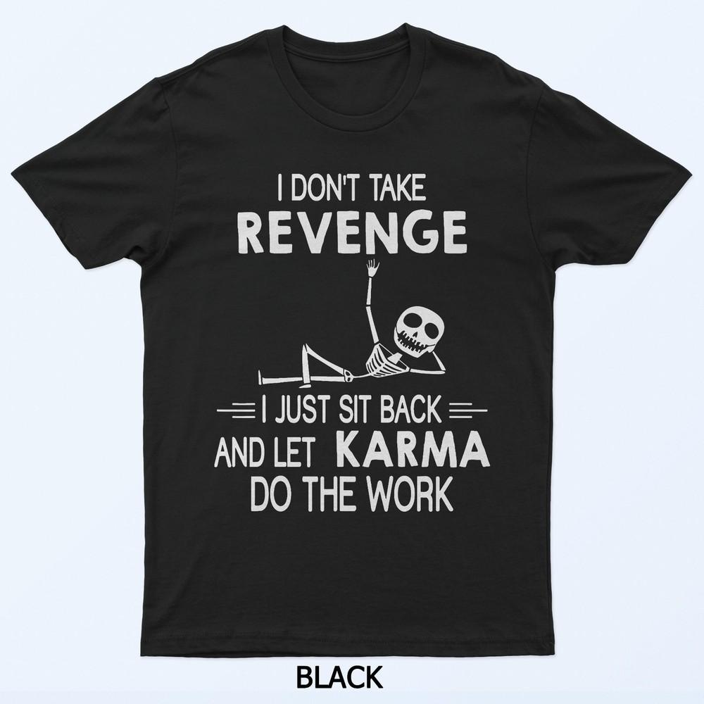 

I Don t Take Revenge I Just Sit Back and Let Karma T-Shirt 3XL