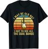 I May Be Old But I Got To See All The Cool Bands T-Shirt