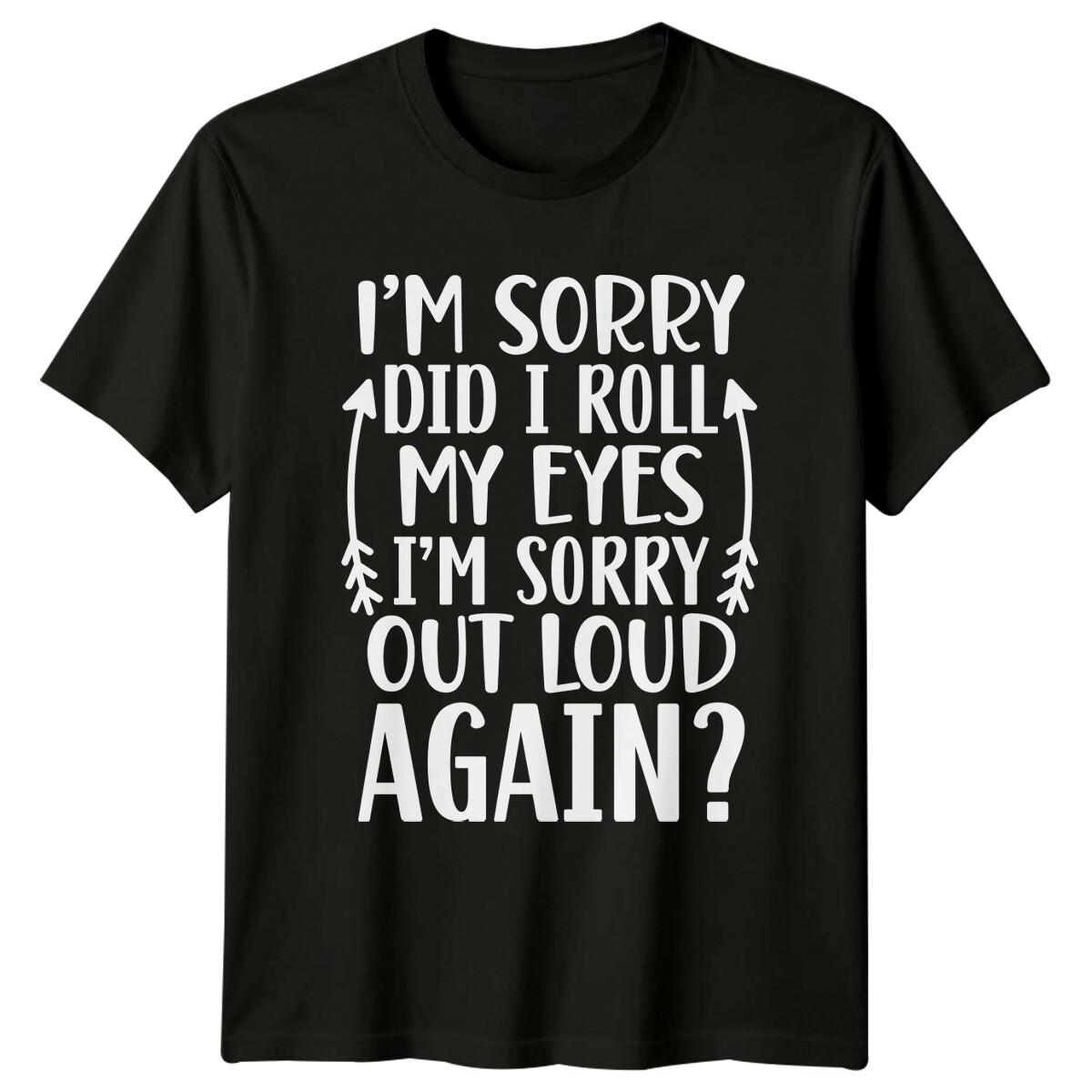 Sorry Did I Roll My Eyes Out Loud Sarcastic Humor Graphic T-Shirt L