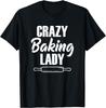 Funny Crazy Baking Lady Baker Baking Lover Pastry Chef Humor T-Shirt