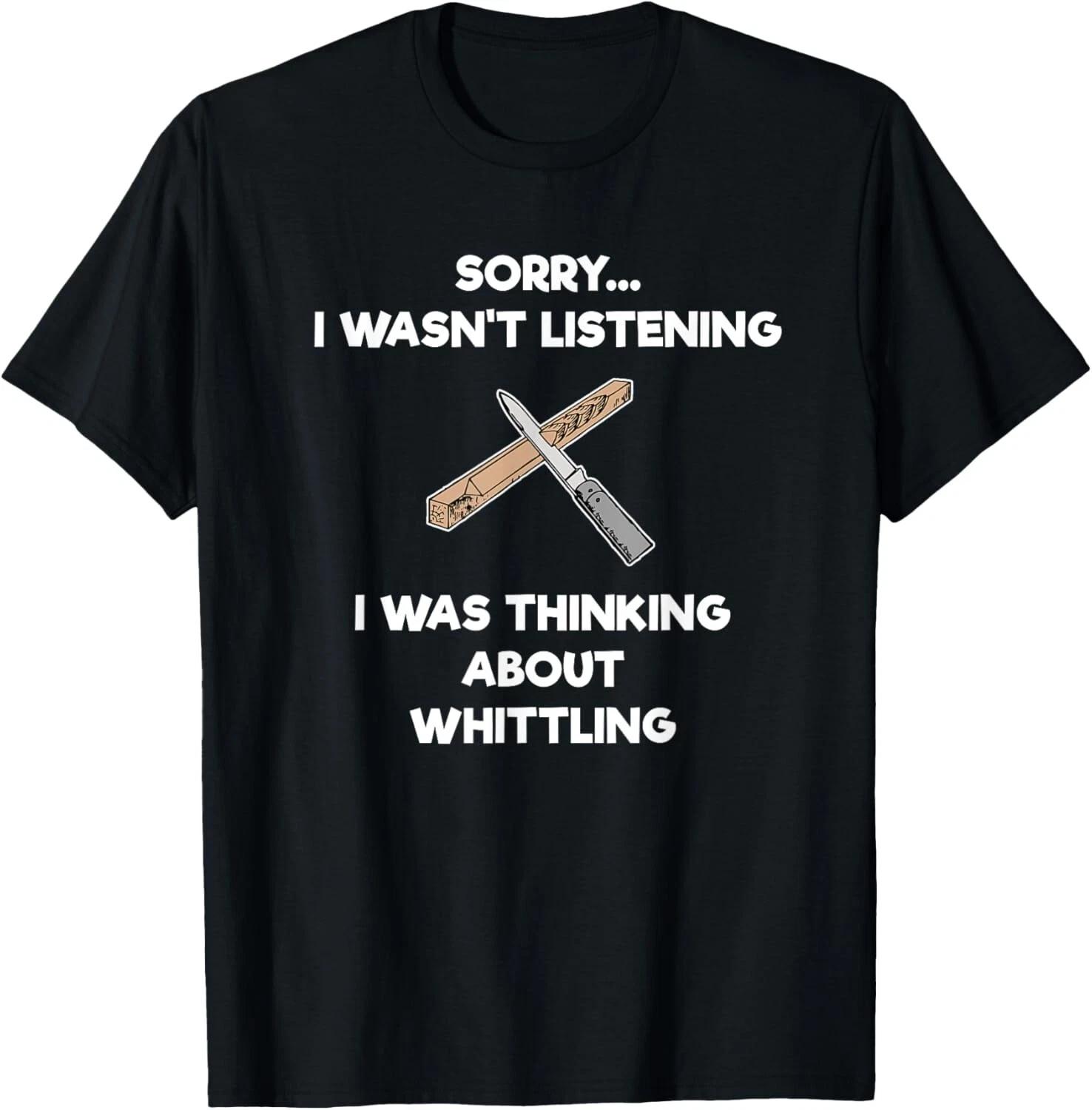 

Whittling T-Shirt Gift - Funny Whittler Listen - Whittle Gift Unisex T-Shirt 2XL