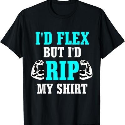 Ich würde flexen, aber ich würde mein Shirt zerreißen Bodybuilding T-Shirt T-Shirt