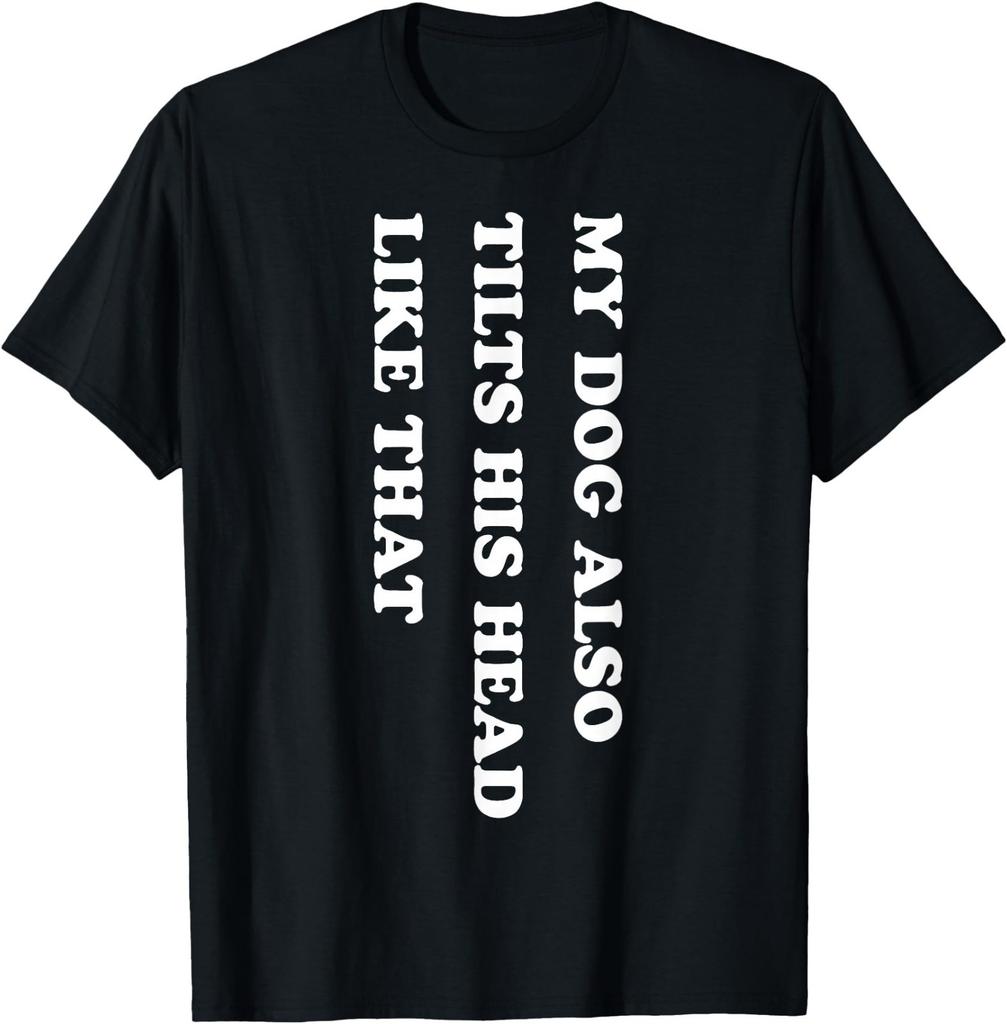My Dog Also Tilts His Head Like that Funny Dog Lover T-Shirt