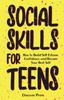 The Social Skills for Teens : How To Build Self-Esteem, Confidence, and Become Your Best Self Book