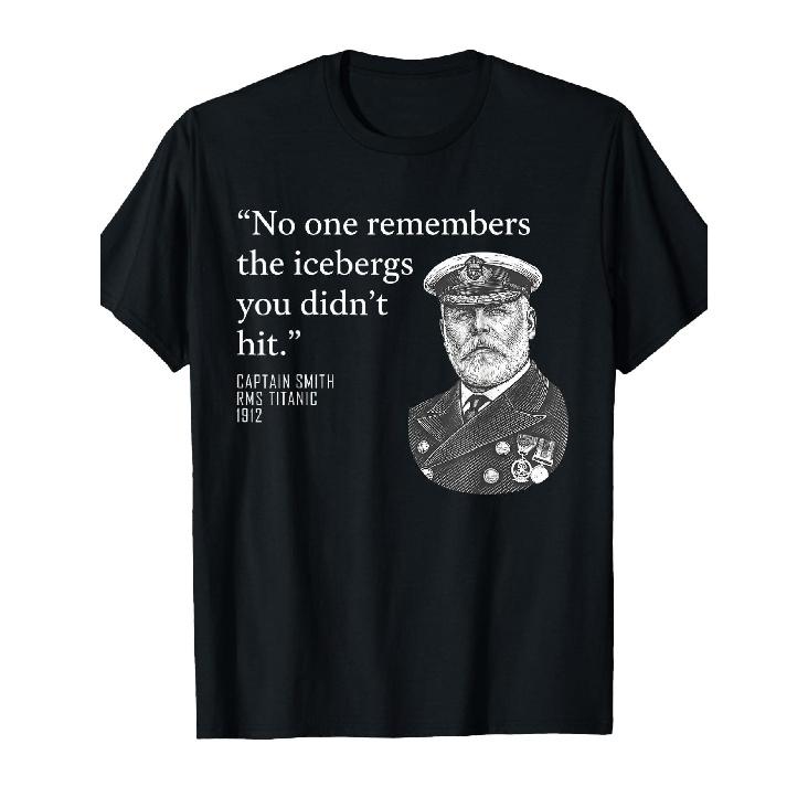 No One Remembers The Icebergs You Didn t Hit T-Shirt S