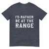 Id Rather Be At The Range Funny Gun Enthusiast TShirt