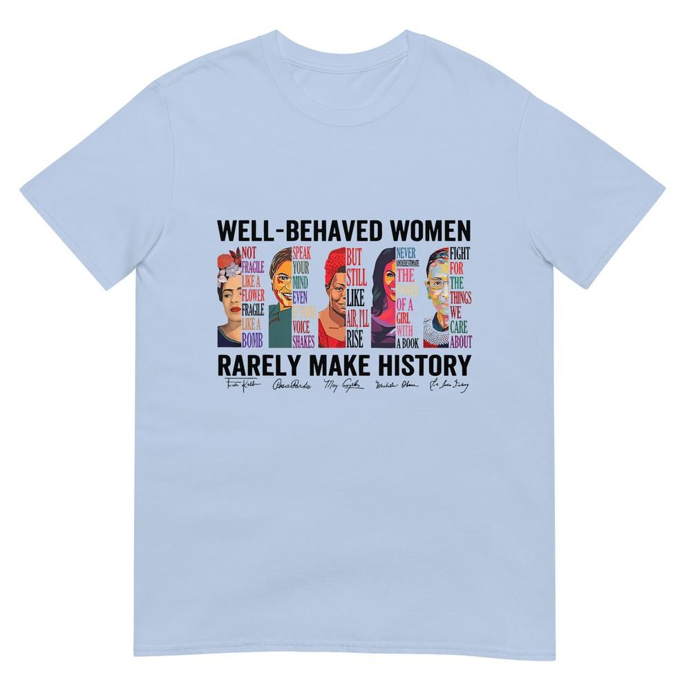 Well Behaved Unisex Rarely Make History Feminist TShirt S