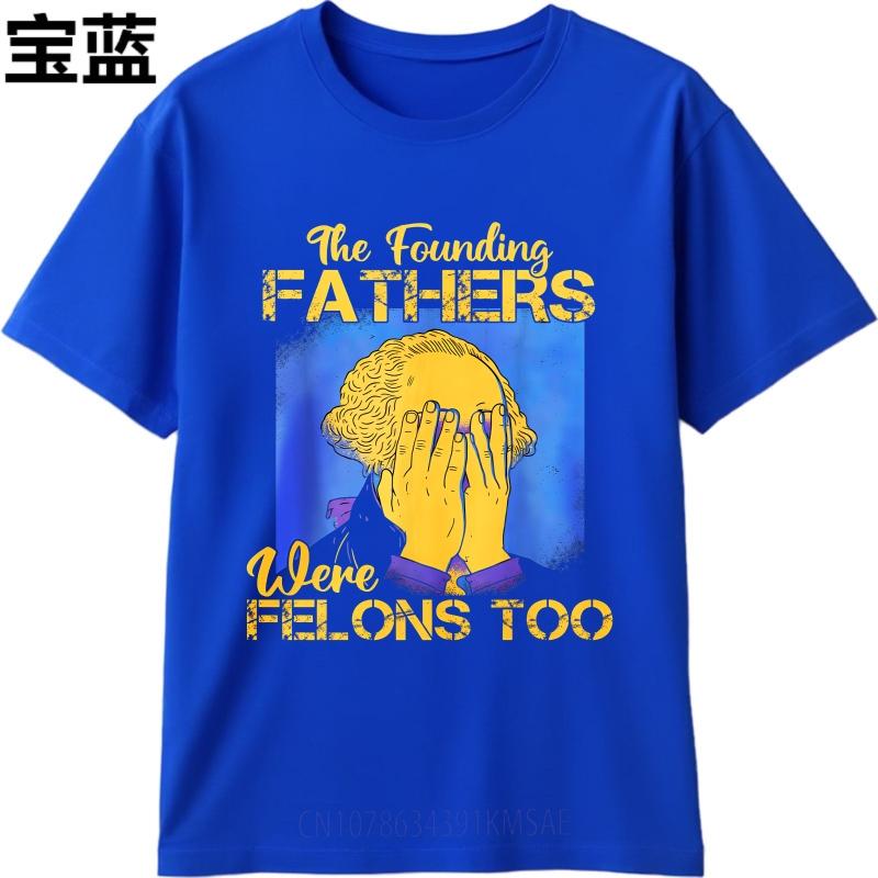 Big Size Summer For Man T Shirt The Founding Fathers Were Felons Too Short Sleeve Printed Oneck Tees Everyday Tee Premium Gift