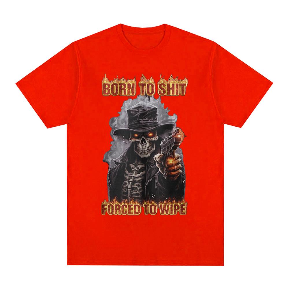 Born To Shit Forced To Wipe Funny Hard Skeleton Meme T Shirts Unisex Women Clothing Fashion Vintage Short Sleeve Tshirt Streetwear