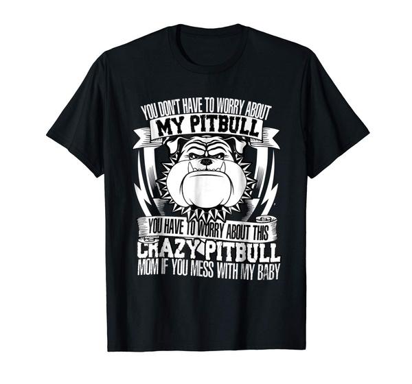 You Dont Have To Worry about My Pitbull T Shirt Unisexs Short Sleeve Summer Fashion Funny Printing Casual Cotton T Shirt