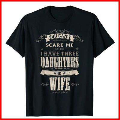 Mens You Cant Scare Me I Have 3 Daughters And Wife Funny Daddy Black T-Shirt Unisex T-Shirt