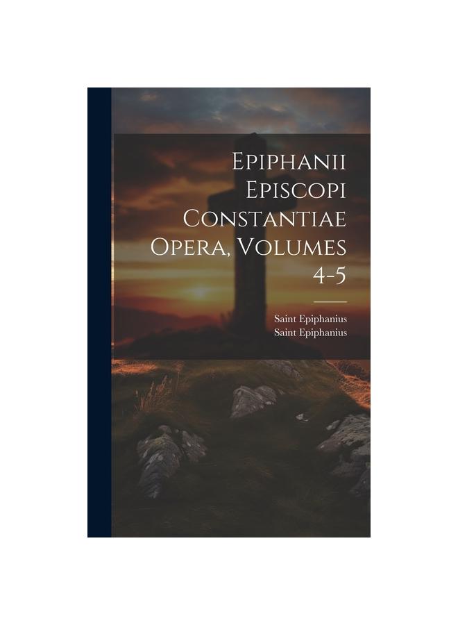 Epiphanii Episcopi Constantiae Opera, Volumes 4-5