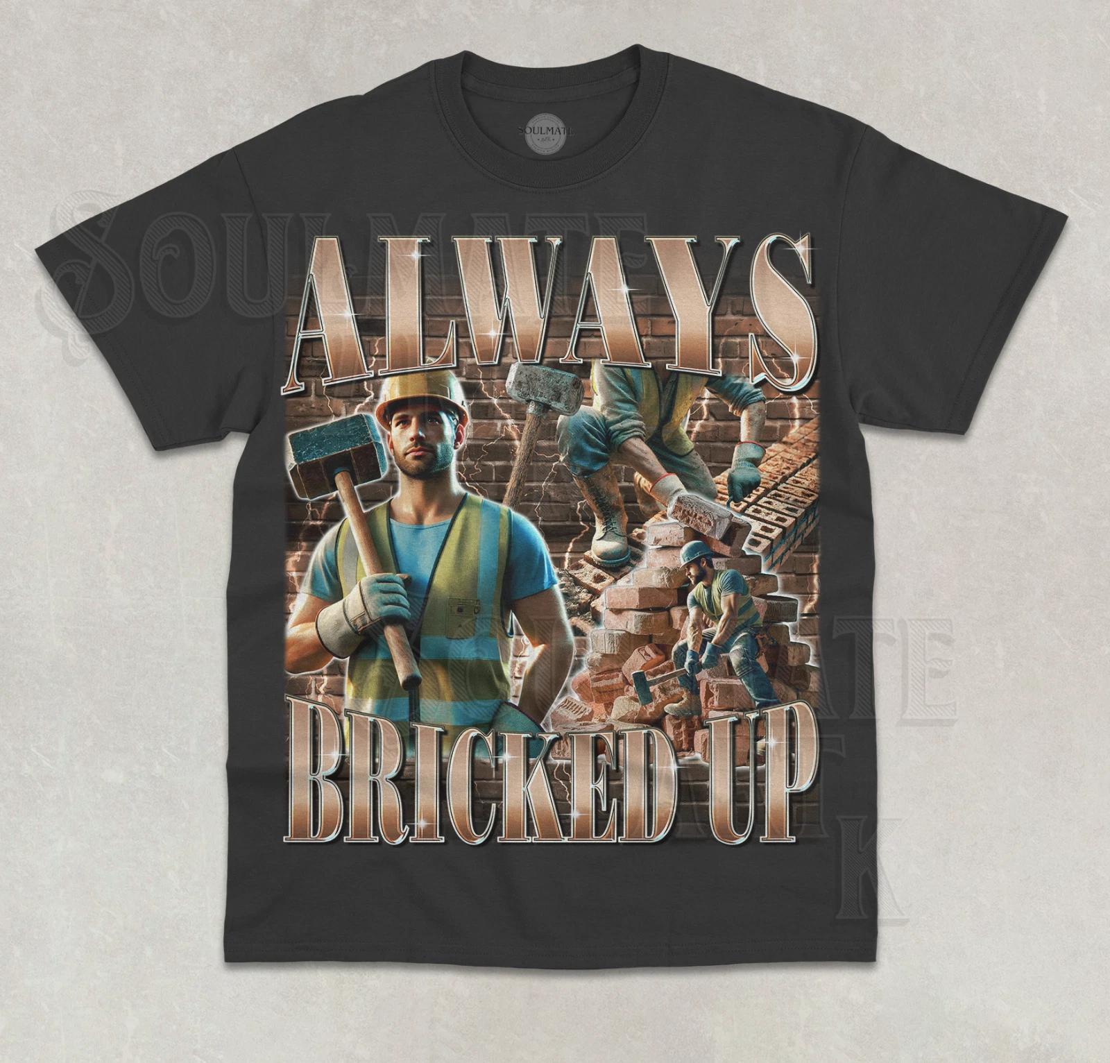 Always Bricked Up T-Shirt Funny Builder Meme Gift Graphic Bootleg Unisex Shirt XL