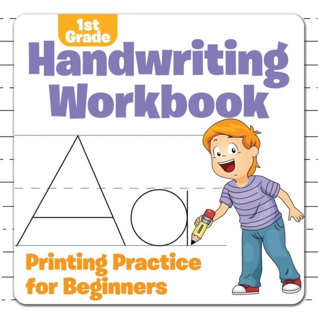 The 1st Grade Handwriting Workbook : Printing Practice for Beginners Book