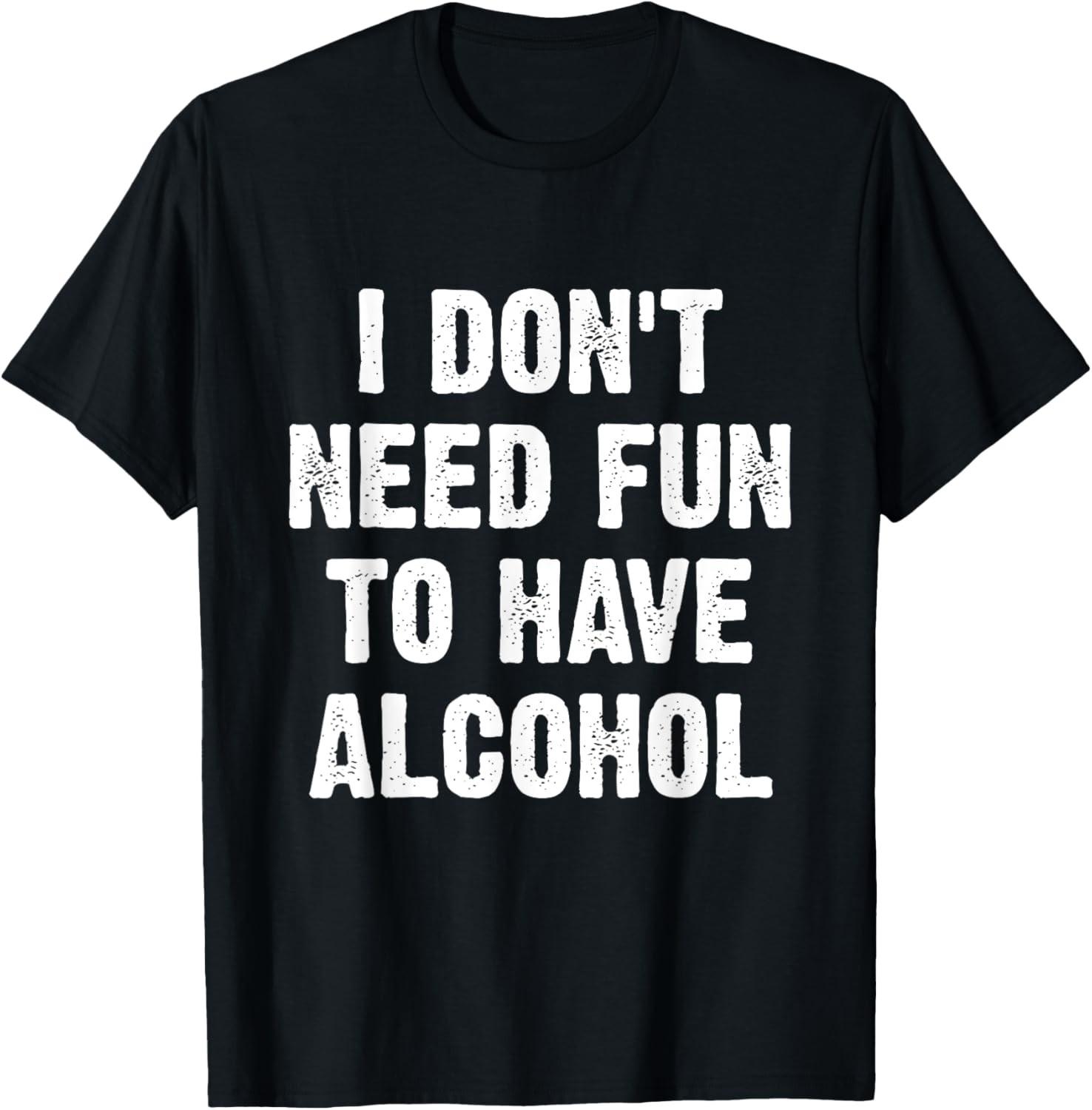 I Don t Need Fun To Have Alcohol T-Shirt S разноцветный