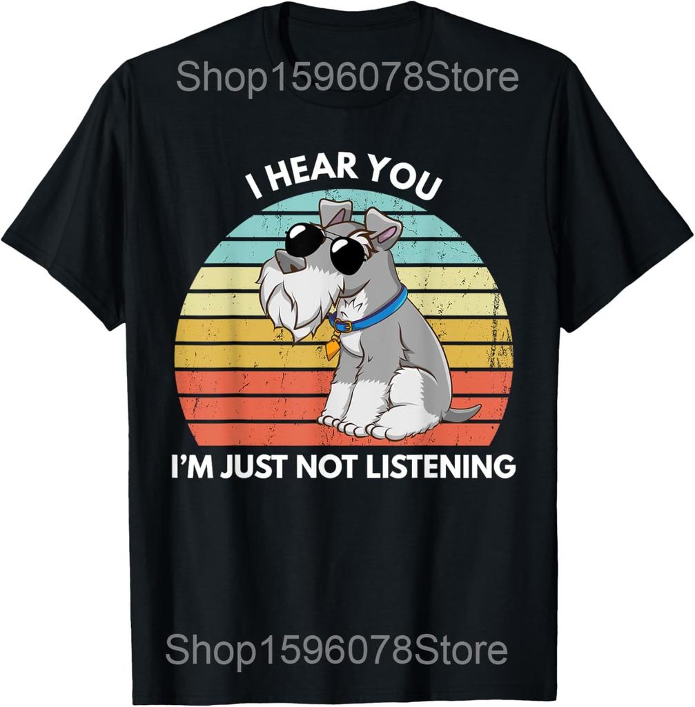 Miniature Schnauzer I Hear You I'm Just Not Listening T Shirts Men Humor Streetwear Tee Shirt Short Sleeve Unisex Loose Clothing