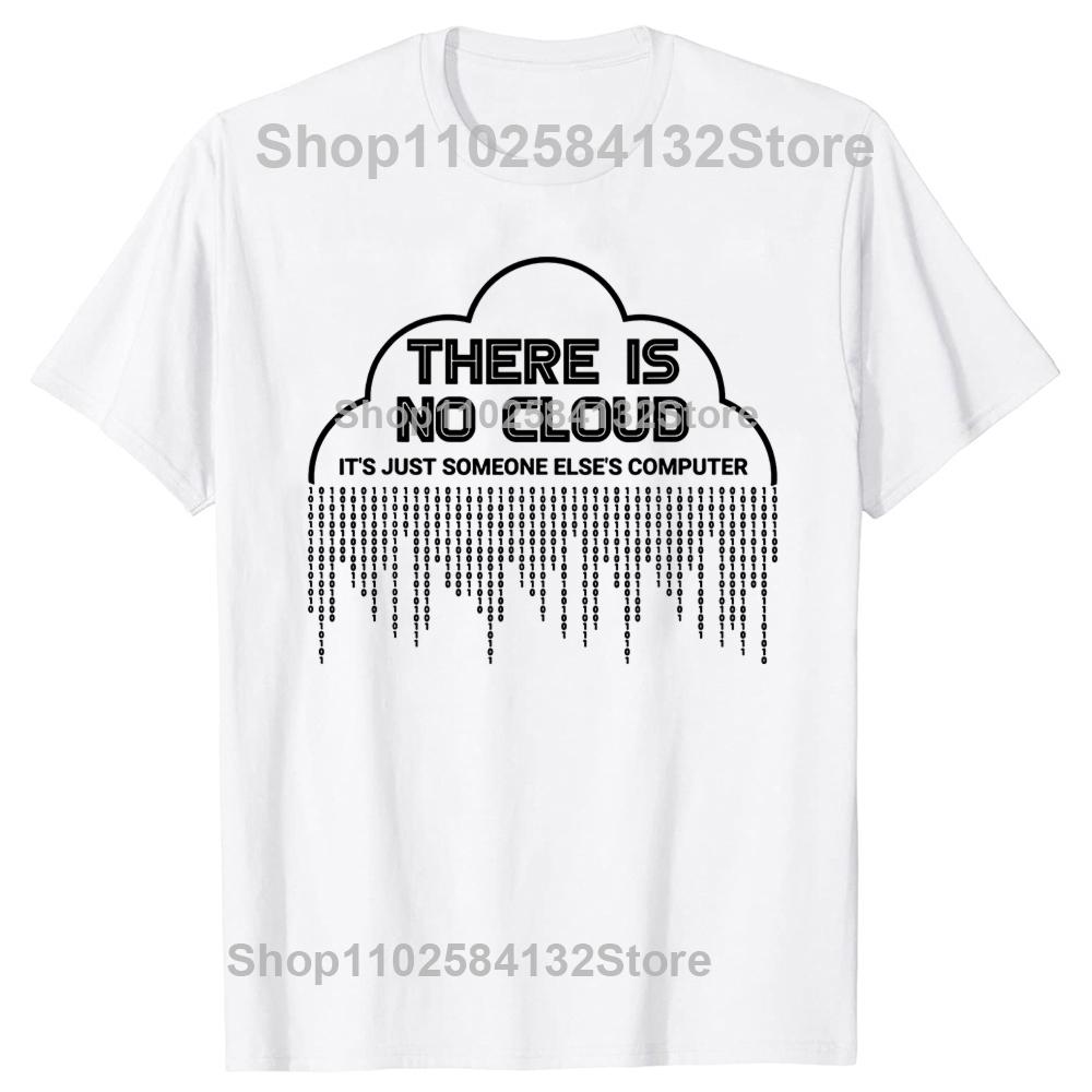 Funny There Is No Cloud Its Just Someone Elses Computer T Shirts Engineer Programmer Geek Technology Code Binary Tshirt