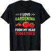 I Love Gardening from My Head Tomatoes Funny Gardener T Shirts Men Cotton Humor Streetwear Short Sleeve Unisex Loose Clothing
