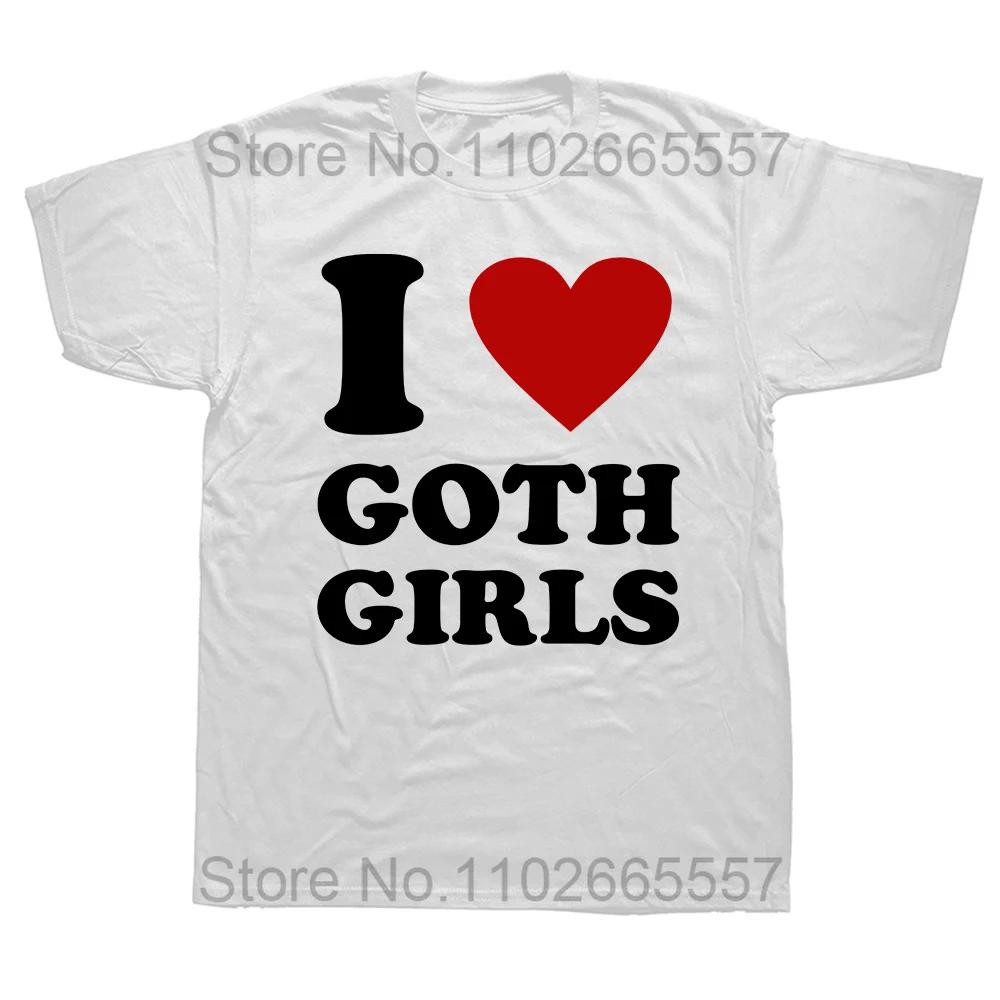 I Love Goth Girls T Shirt Funny Humor Jokes Men Clothing Casual Round Neck Cotton Unisex Soft T-shirts EU Size