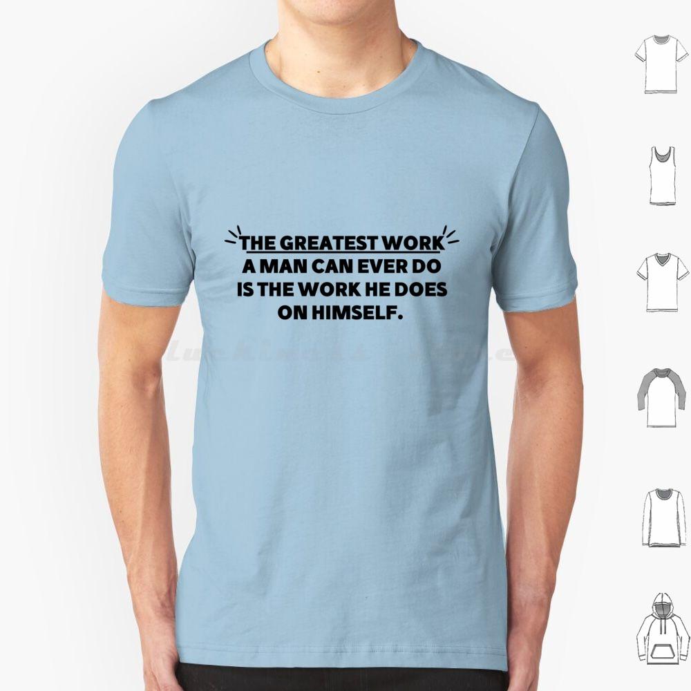 The Greatest Work A Man Can Ever Does The Work He Does On Himself Bold Gym Motivational Quote T Shirt Cotton Men Women Diy