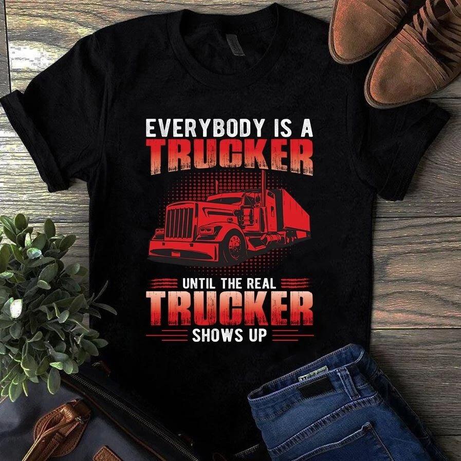 Men s and Women s T-shirts Everybody is a Trucker Until the Real Trucker Shows Up XXXXL