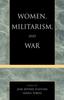 The Women, Militarism, and War : Essays In History, Politics, and Social Theory Book