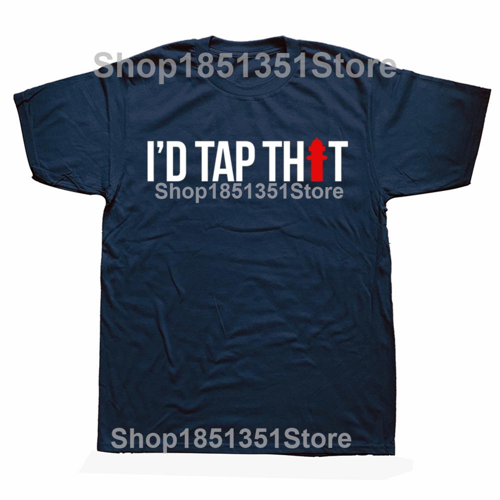 Funny I'd Tap That Firefighter Fireman T-shirts Men Women's Fashion Casual Tshirt 100% Cotton Loose Oversized T Shirt