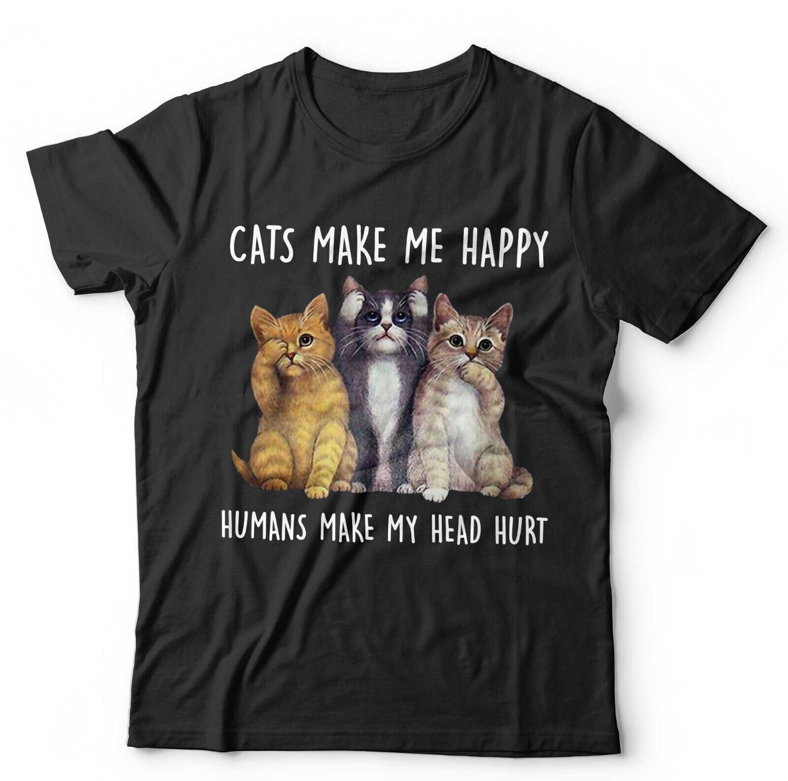 Cats Make Me Happy, Humans Make Head Hurt Unisex and Tshirt Funny Cute S
