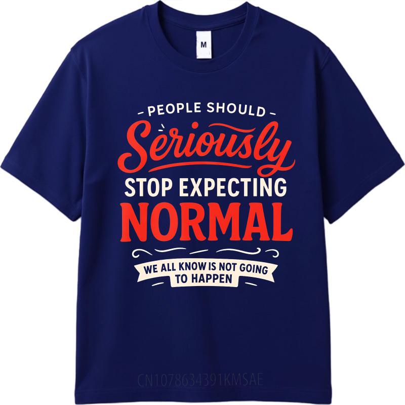 Daily Wear Summer Man tshirt People Should Seriously Stop Expecting Normal We All Know Is Not Going To Happen Short Sleeve