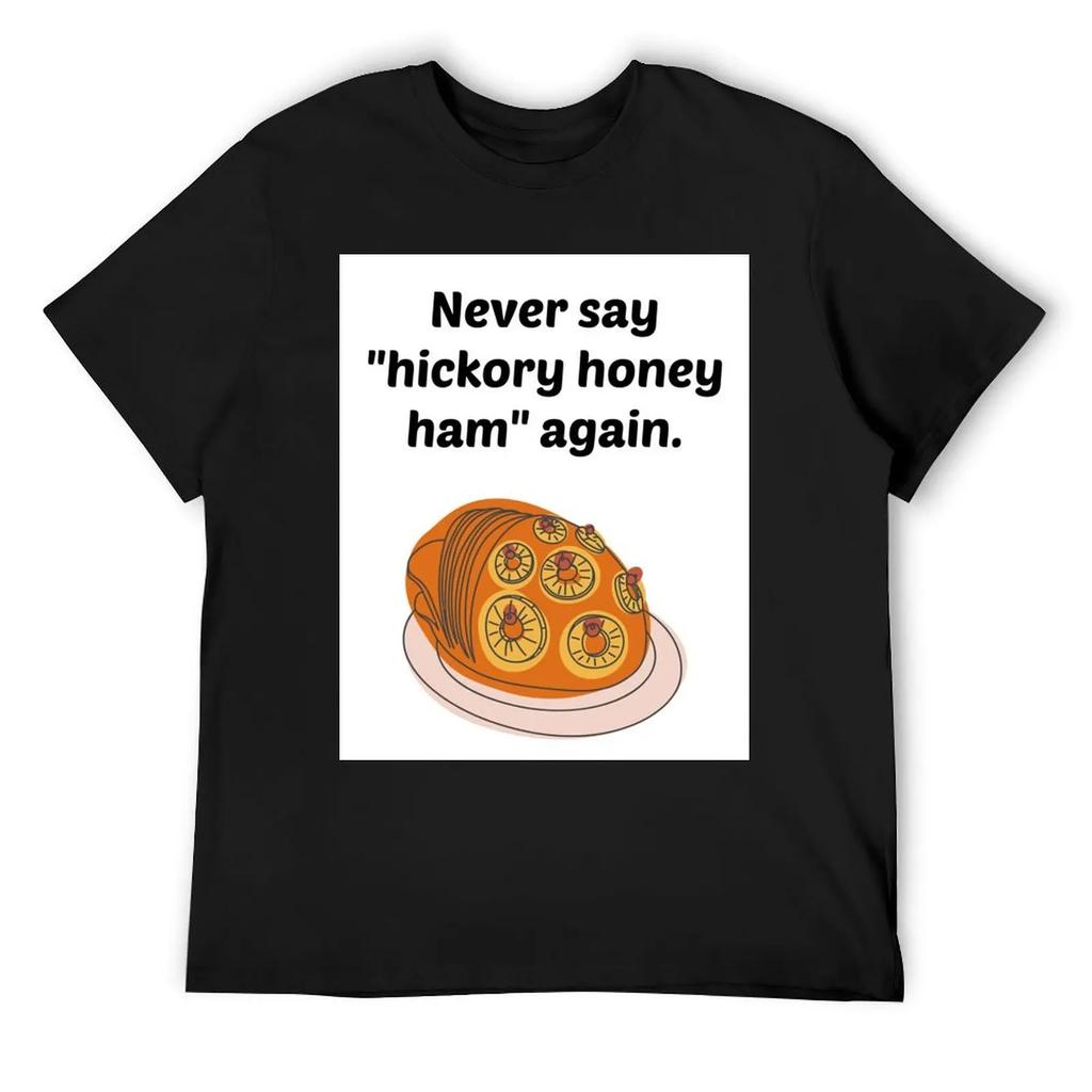 Never Say Hickory Honey Ham Again T-Shirt Korean Fashion Shirts Graphic Tees Graphic T Shirts Graphic Tee Shirt T-Shirt Men