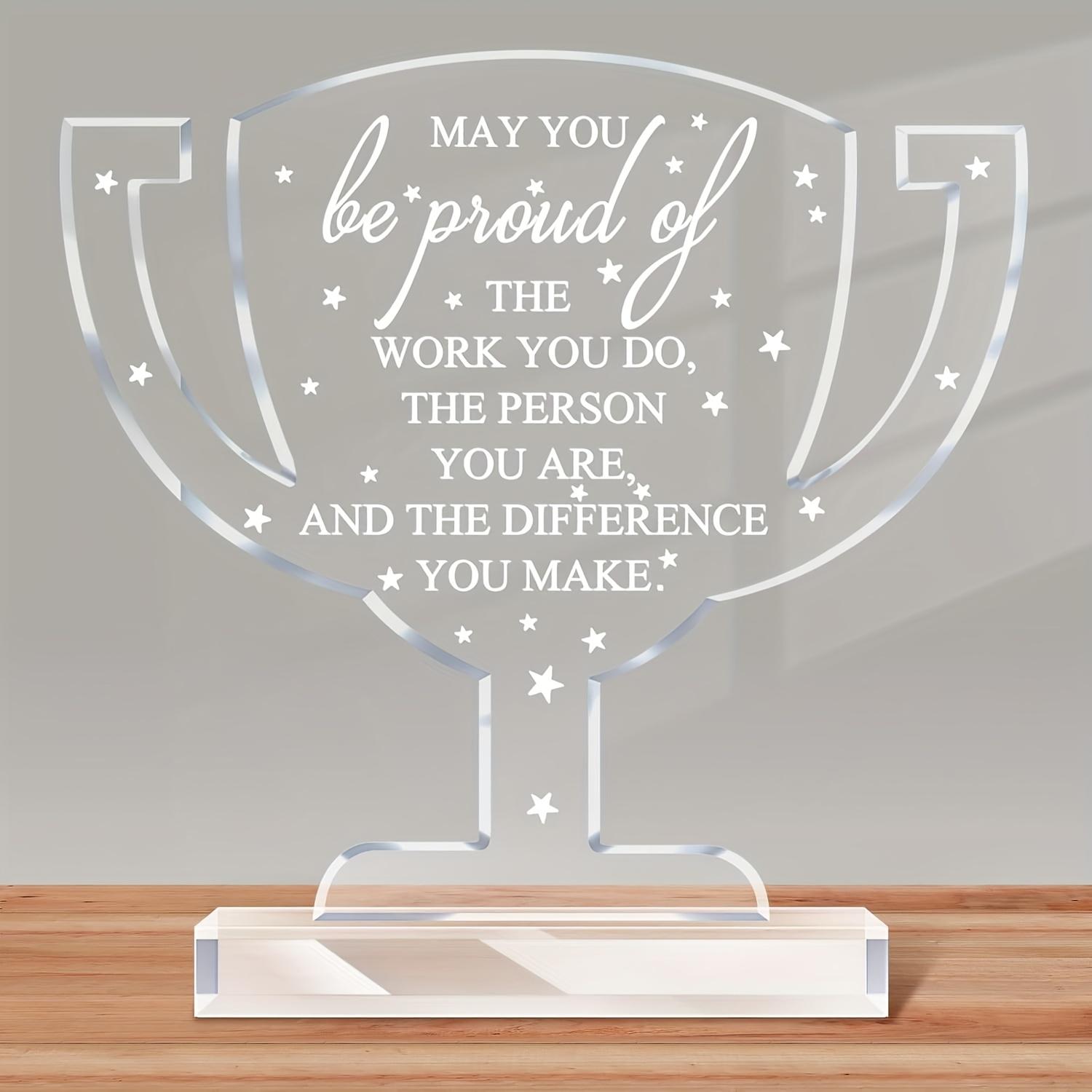 Inspirational Acrylic Trophy with Motivational Quote - May You Be Proud of The Work You Do, The Person You Are, and The Difference You Make 12.7*12.5cm