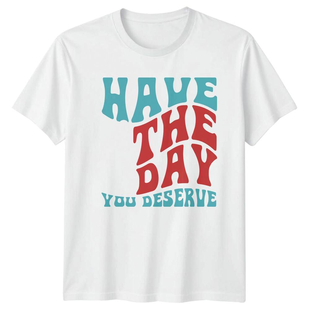 Have The Day You Deserve TShirt Peace Sign Slogan Graphic Tee S