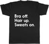 Bra Off. Hair Up. Sweats On. Funny Womens Ladies Tee Mens T Shirt