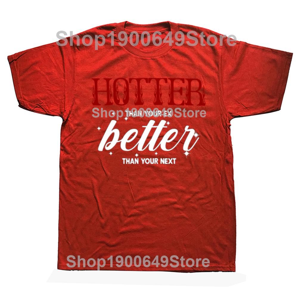 

Funny Hotter Than Your Ex Girlfriend Boyfriend Graphic Tshirts Men Womens Fashion Casual Tshirt 100 Cotton T Shirt Summer S