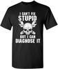 I Can’t Fix Stupid But I Can Diagnose It Dumb Funny DT Adult T-Shirt Tee