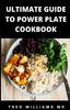 The Ultimate Guide To Power Plate Cookbook : The Complete Guide On Finding Anti-Inflammatory Diet For Your Body & Restoring Heathiness Book