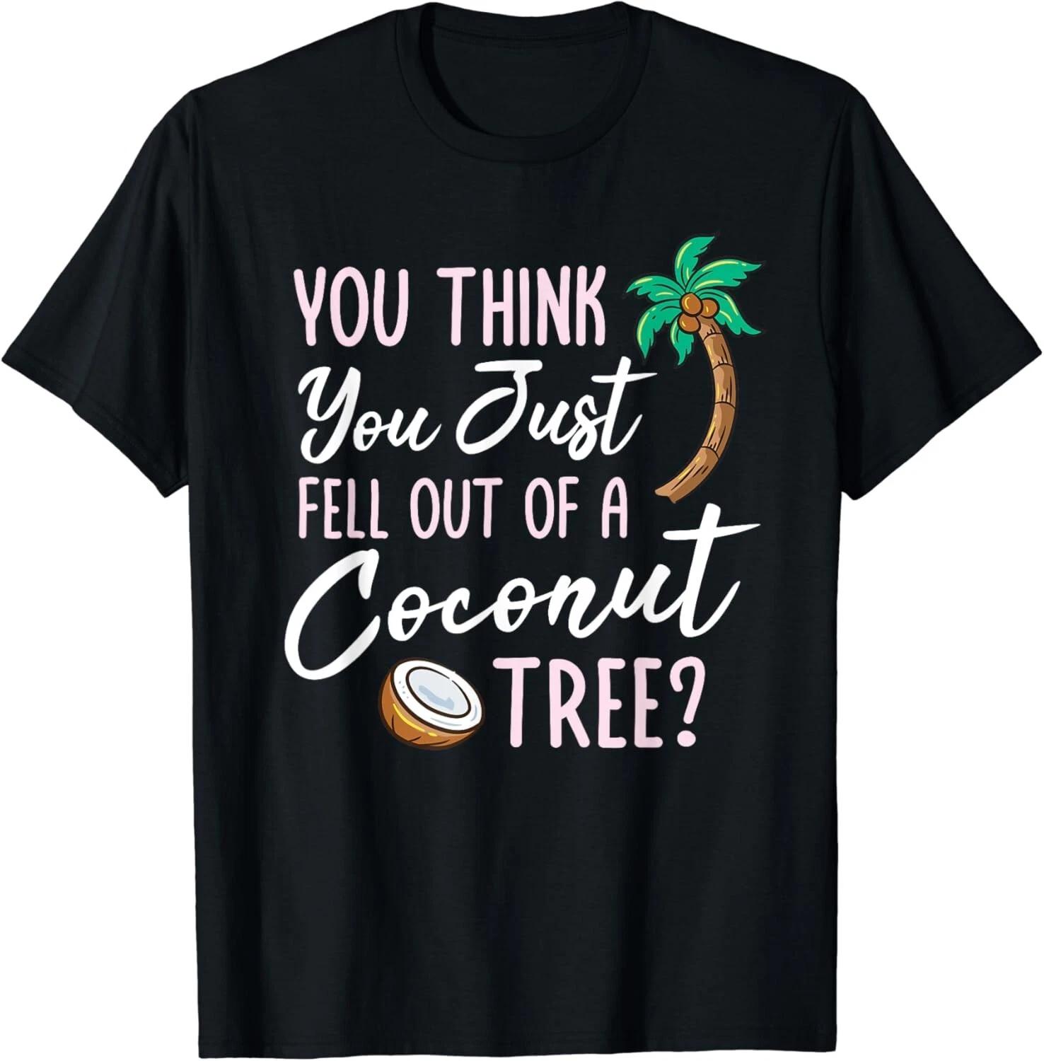 

Funny You Think You Just Fell Out Of A Coconut Tree meme Gift Unisex T-Shirt S