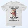 Funny Cat My Body Knows How Old I Am But Mind Refuses T-Shirt