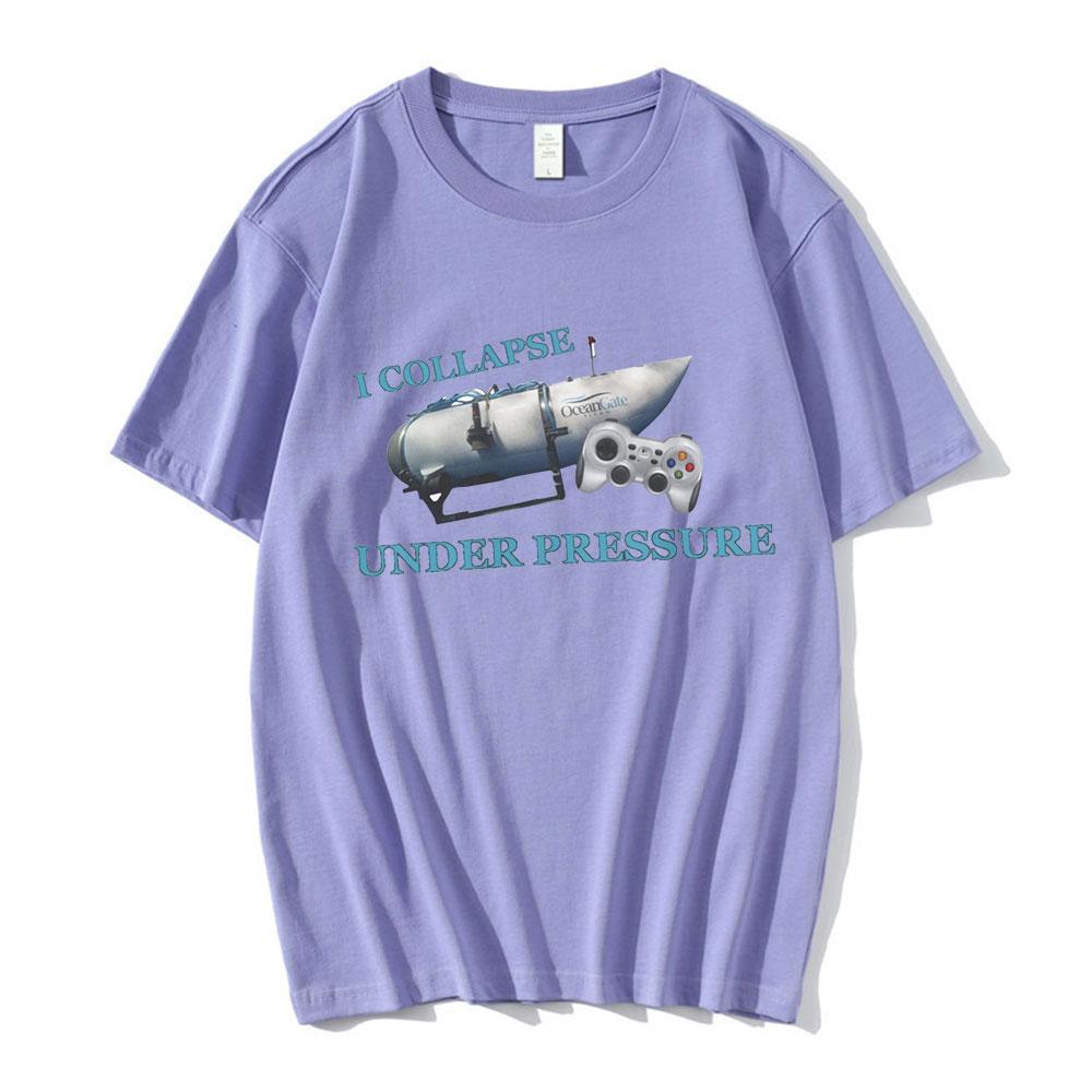

I Collapse Under Pressure Funny T Shirt Unisexs Clothing High Quality 100 Cotton Short Sleeve Tshirt Harajuku Oversized Tshirts 4XL