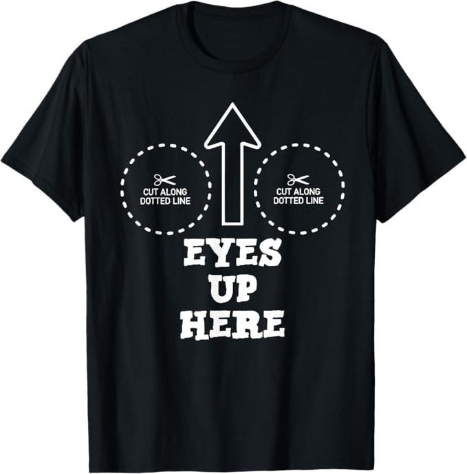 Eyes Up Here with Cut out For Boobs T-Shirt 4XL