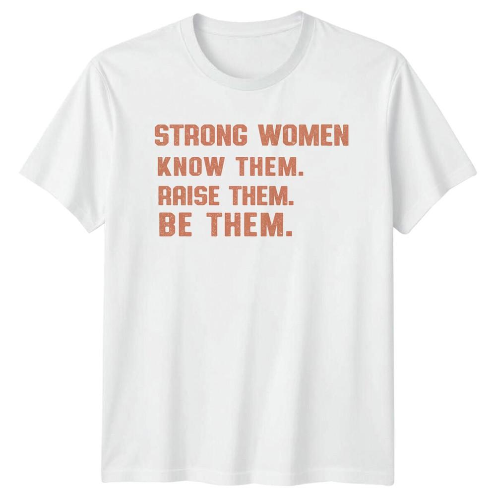 Strong Unisex Know Them Raise Them Be Them Feminist Slogan TShirt a S