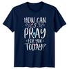 How Can I Pray For TShirt Inspirational Prayer Christian Thinking Of You