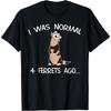 I Was Normal 4 Ferrets Ago Cute Ferret Mom T-Shirt