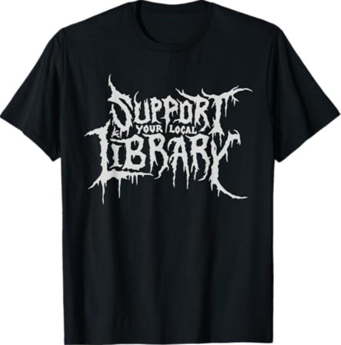 Death Gothic Print Support Your Local Library Style Lovers T-Shirt Unisex T-Shirt XXXL